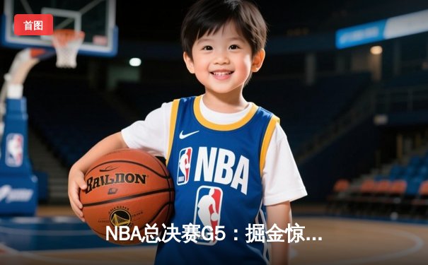 NBA总决赛G5：掘金惊险逆转热火，约基奇三双率队夺赛点