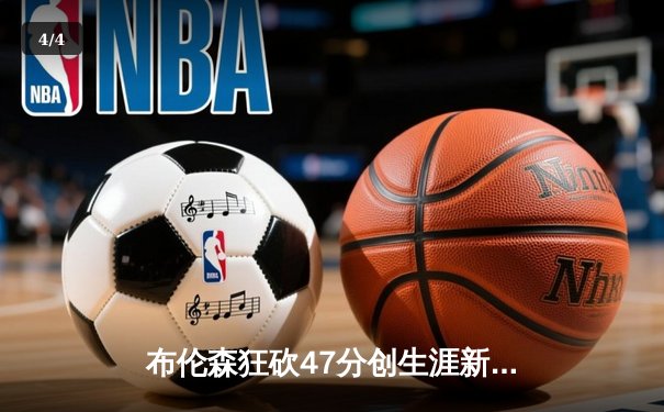 布伦森狂砍47分创生涯新高 尼克斯加时险胜步行者夺赛点 - 4