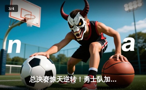 总决赛惊天逆转！勇士队加时险胜凯尔特人夺队史第八冠 - 3