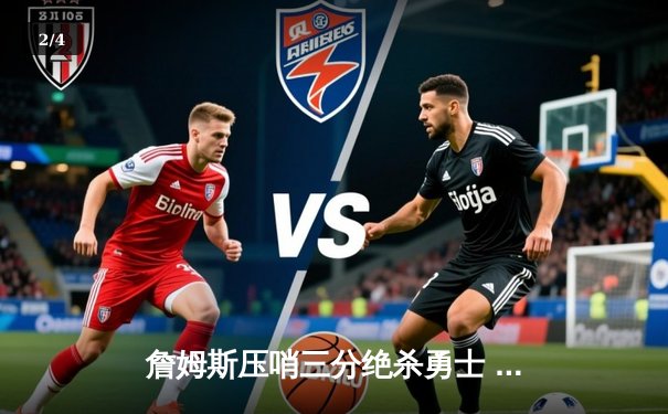 詹姆斯压哨三分绝杀勇士 湖人加时险胜锁定季后赛席位 - 2