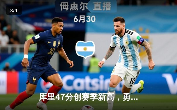 库里47分创赛季新高，勇士加时险胜国王取五连胜 - 3